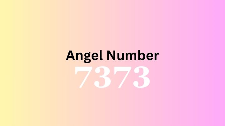 Angel Number 7373 Meaning